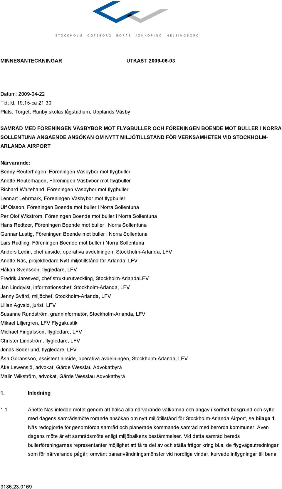 VERKSAMHETEN VID STOCKHOLM- ARLANDA AIRPORT Närvarande: Benny Reuterhagen, Föreningen Väsbybor mot flygbuller Anette Reuterhagen, Föreningen Väsbybor mot flygbuller Richard Whitehand, Föreningen