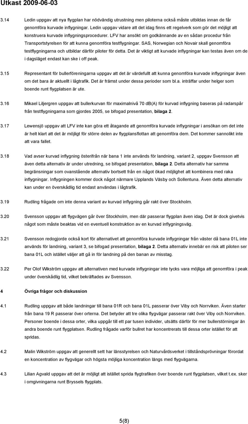 LFV har ansökt om godkännande av en sådan procedur från Transportstyrelsen för att kunna genomföra testflygningar.