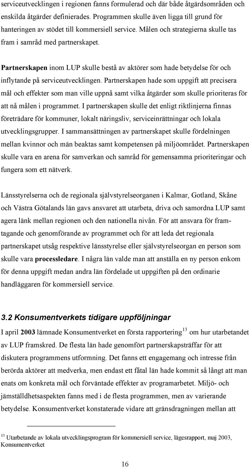 Partnerskapen inom LUP skulle bestå av aktörer som hade betydelse för och inflytande på serviceutvecklingen.