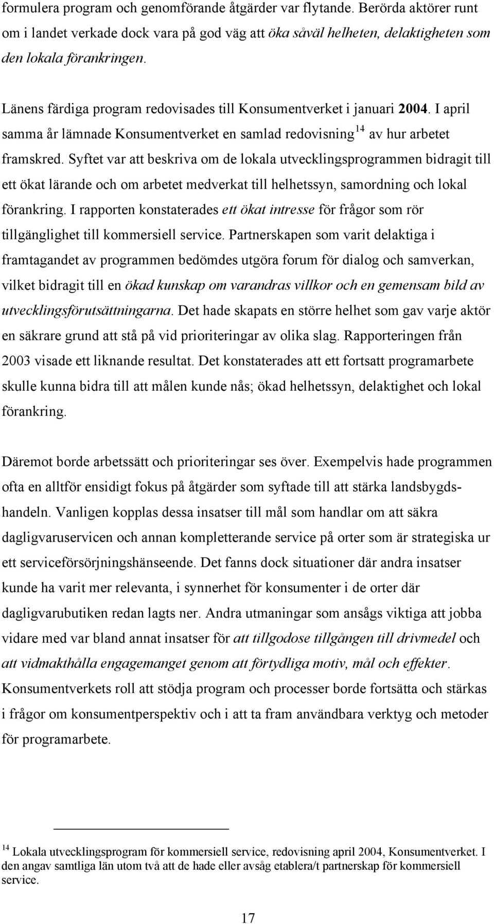 Syftet var att beskriva om de lokala utvecklingsprogrammen bidragit till ett ökat lärande och om arbetet medverkat till helhetssyn, samordning och lokal förankring.