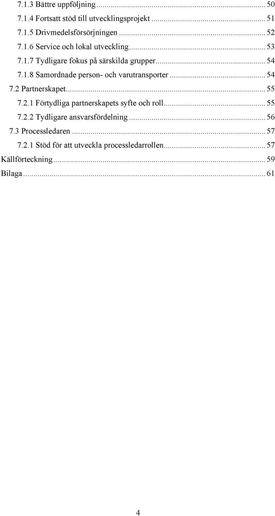 .. 55 7.2.1 Förtydliga partnerskapets syfte och roll... 55 7.2.2 Tydligare ansvarsfördelning... 56 7.3 Processledaren.