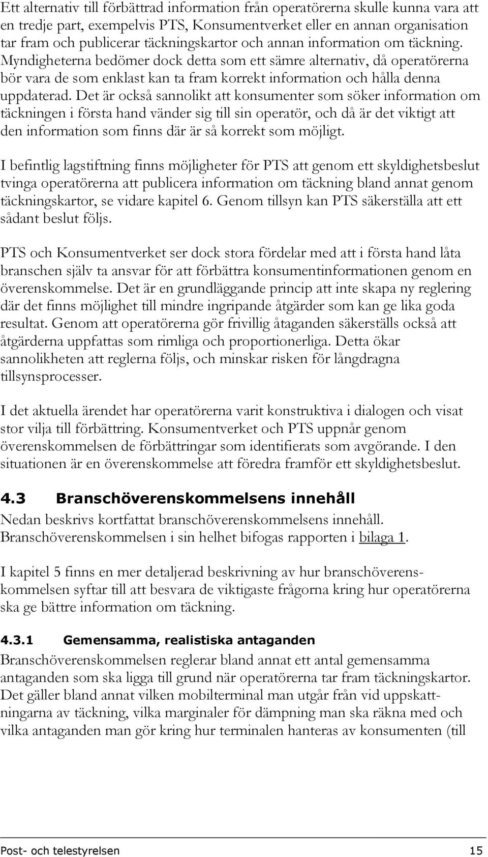 Det är också sannolikt att konsumenter som söker information om täckningen i första hand vänder sig till sin operatör, och då är det viktigt att den information som finns där är så korrekt som