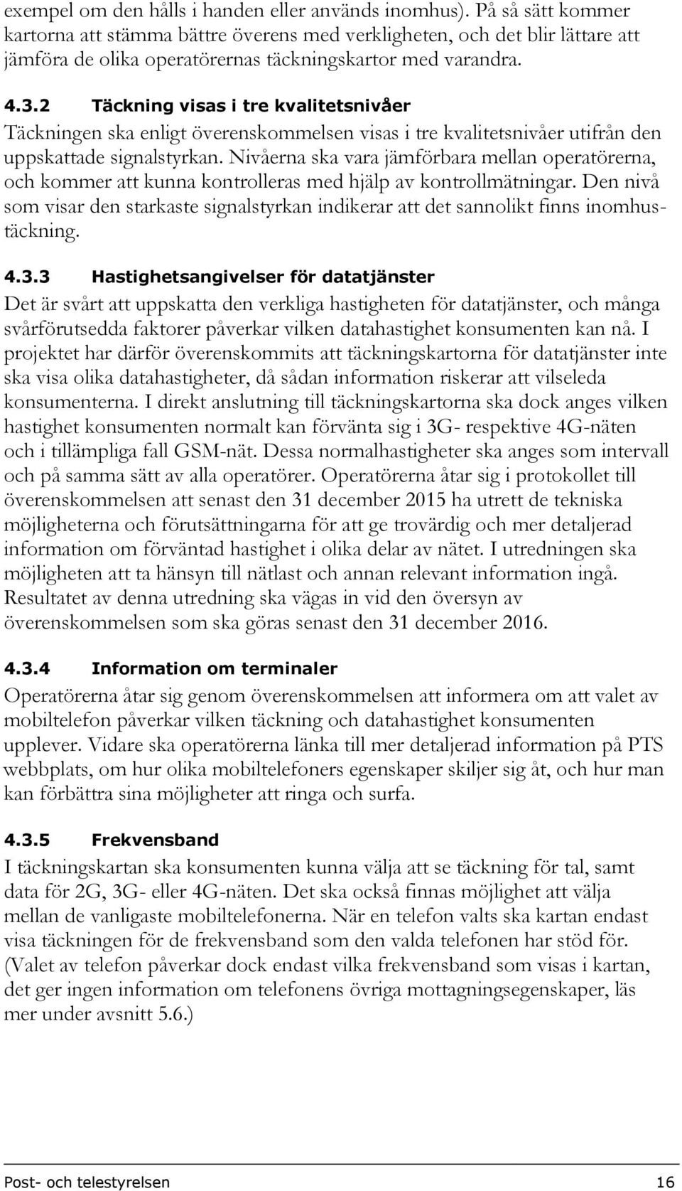 2 Täckning visas i tre kvalitetsnivåer Täckningen ska enligt överenskommelsen visas i tre kvalitetsnivåer utifrån den uppskattade signalstyrkan.