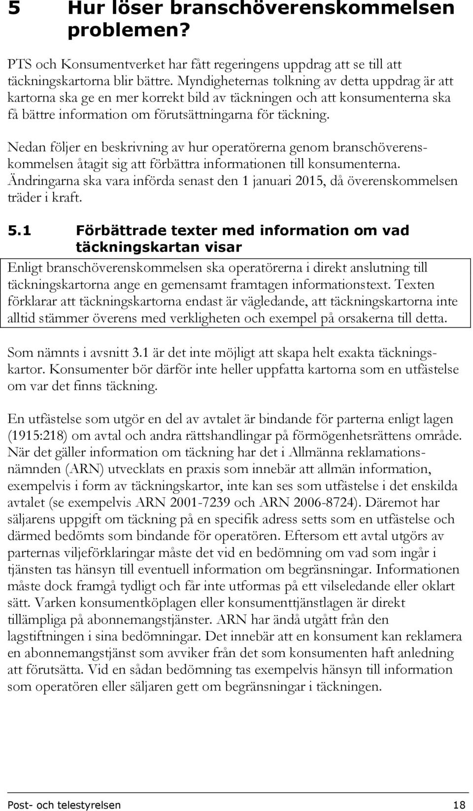 Nedan följer en beskrivning av hur operatörerna genom branschöverenskommelsen åtagit sig att förbättra informationen till konsumenterna.