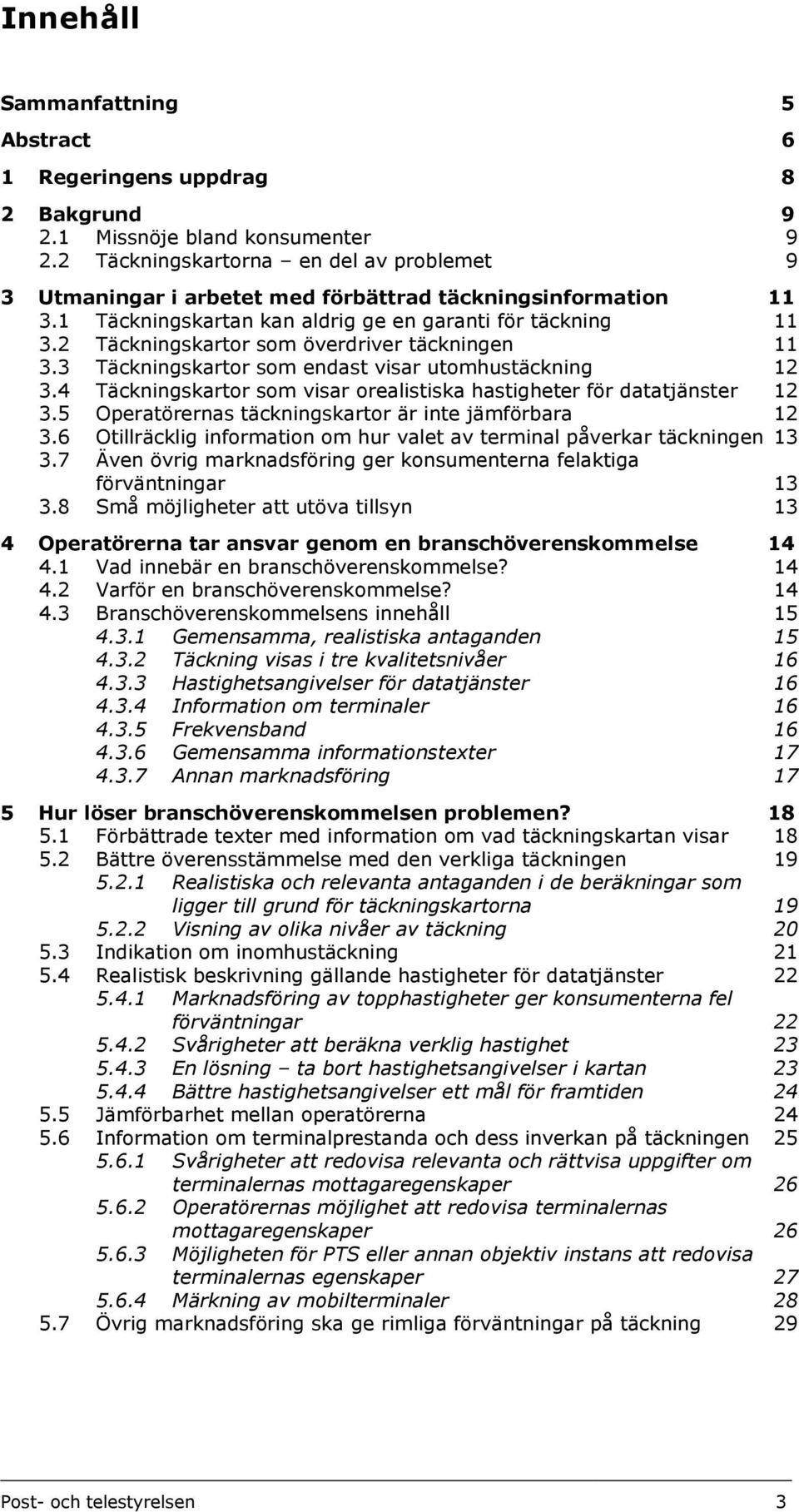 2 Täckningskartor som överdriver täckningen 11 3.3 Täckningskartor som endast visar utomhustäckning 12 3.4 Täckningskartor som visar orealistiska hastigheter för datatjänster 12 3.