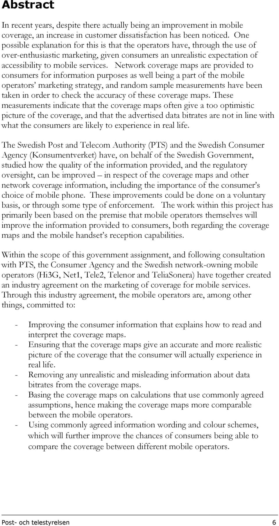 Network coverage maps are provided to consumers for information purposes as well being a part of the mobile operators marketing strategy, and random sample measurements have been taken in order to