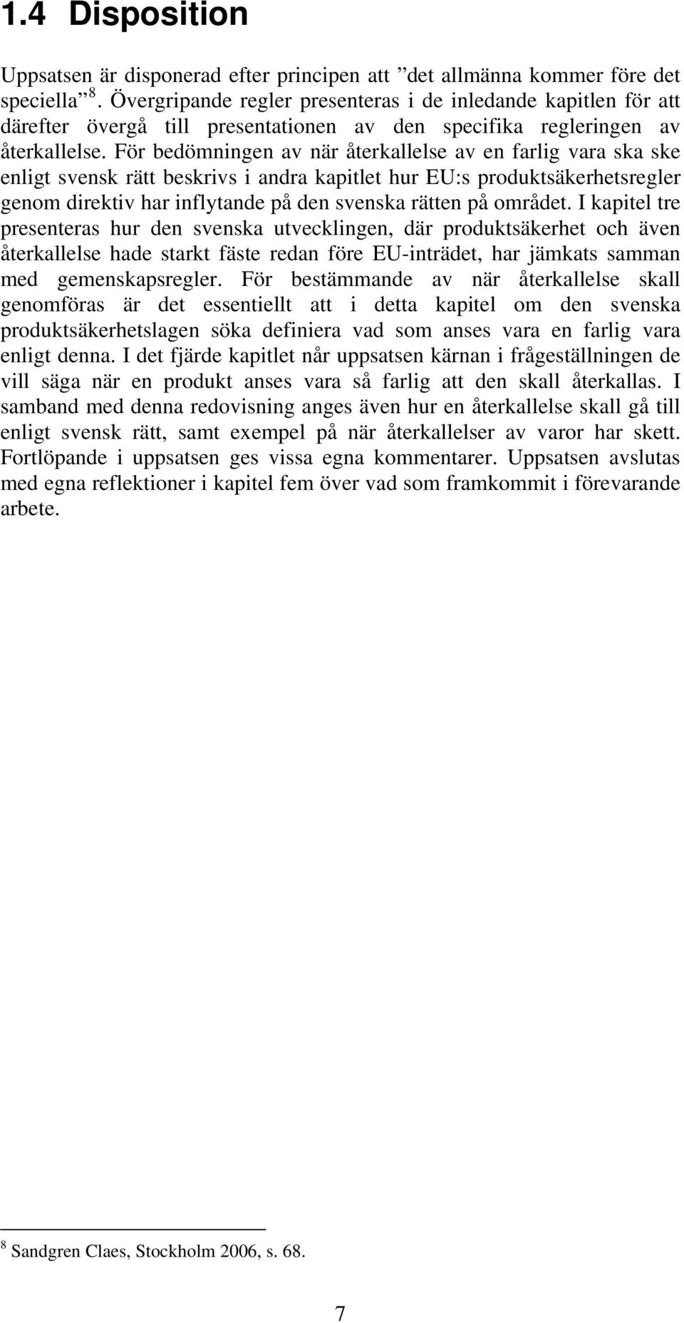 För bedömningen av när återkallelse av en farlig vara ska ske enligt svensk rätt beskrivs i andra kapitlet hur EU:s produktsäkerhetsregler genom direktiv har inflytande på den svenska rätten på