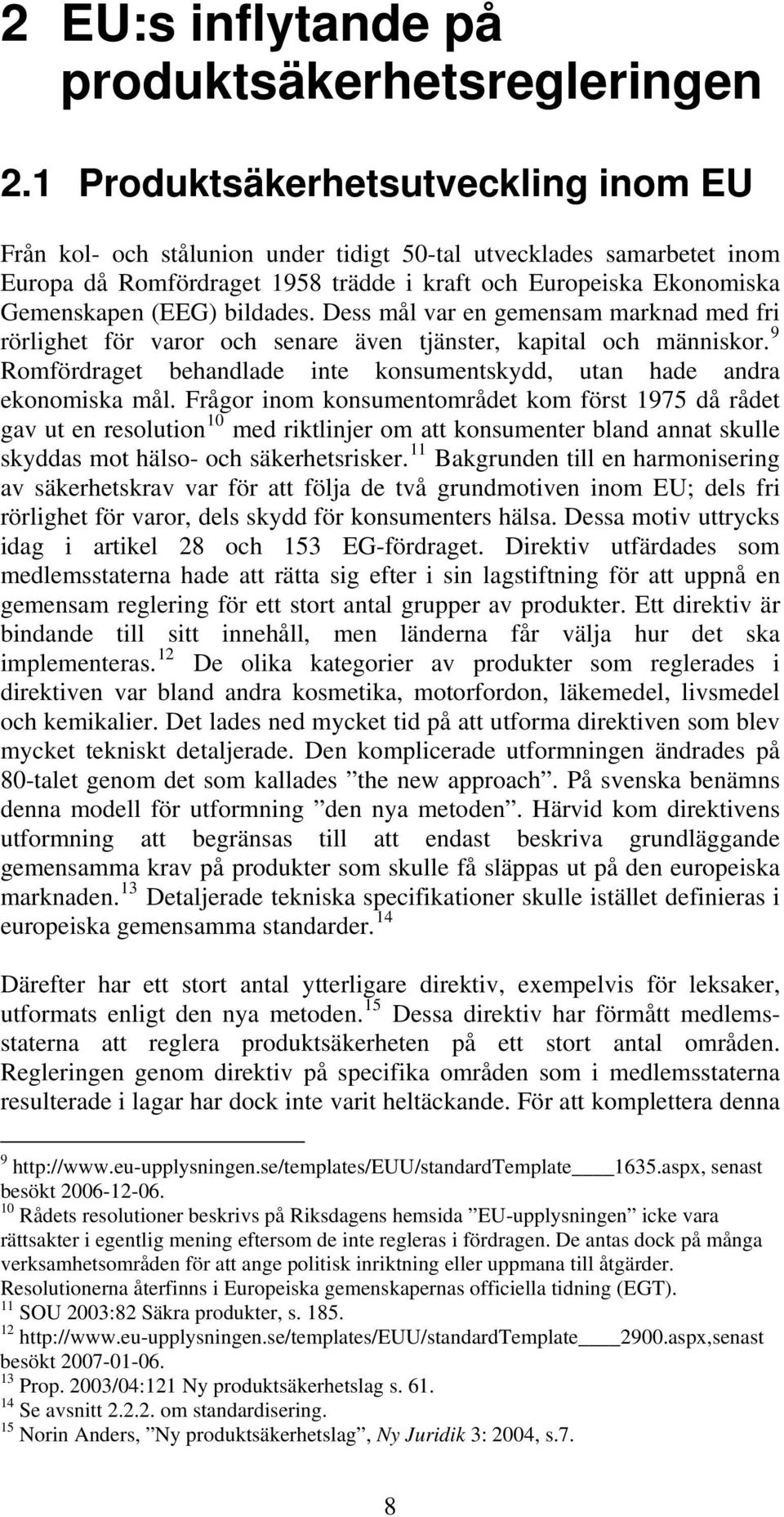 bildades. Dess mål var en gemensam marknad med fri rörlighet för varor och senare även tjänster, kapital och människor. 9 Romfördraget behandlade inte konsumentskydd, utan hade andra ekonomiska mål.