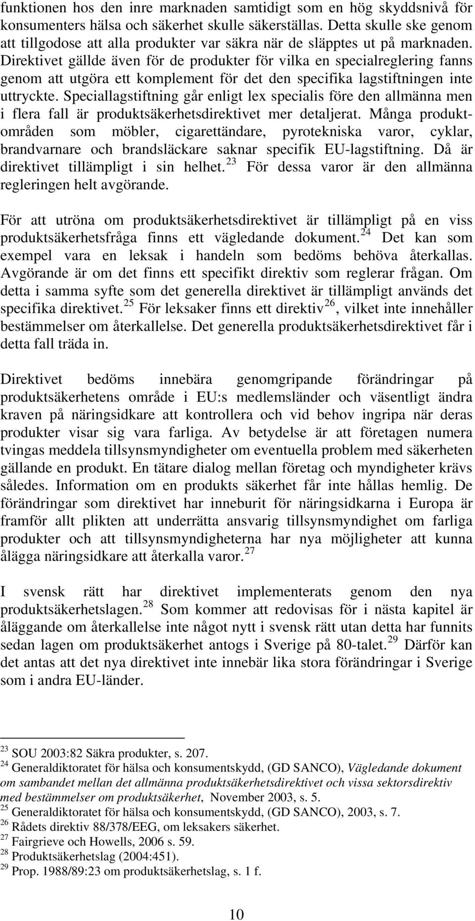 Direktivet gällde även för de produkter för vilka en specialreglering fanns genom att utgöra ett komplement för det den specifika lagstiftningen inte uttryckte.