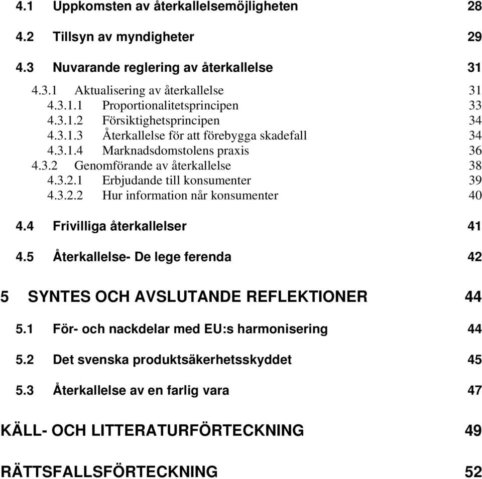 3.2.2 Hur information når konsumenter 40 4.4 Frivilliga återkallelser 41 4.5 Återkallelse- De lege ferenda 42 5 SYNTES OCH AVSLUTANDE REFLEKTIONER 44 5.