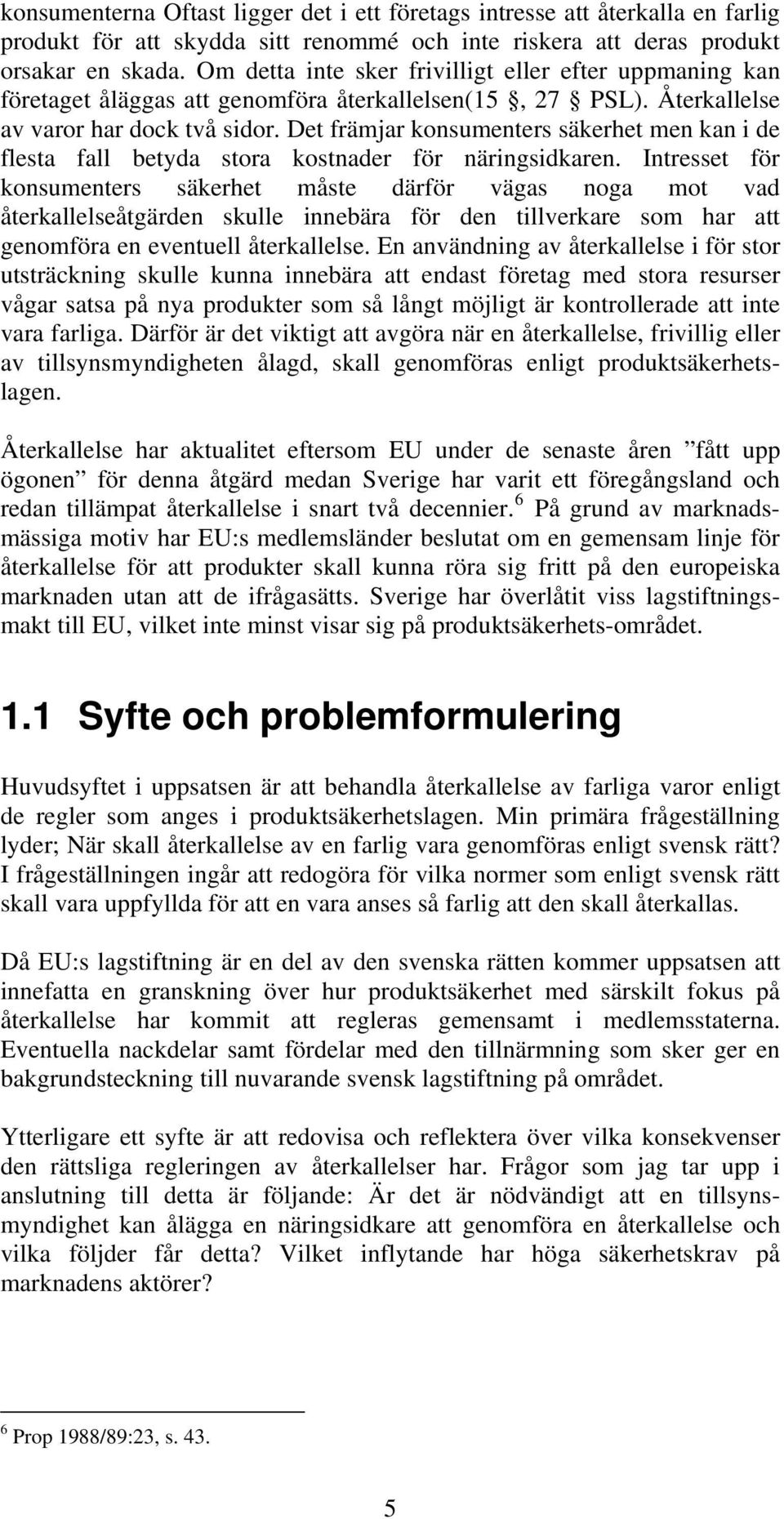 Det främjar konsumenters säkerhet men kan i de flesta fall betyda stora kostnader för näringsidkaren.