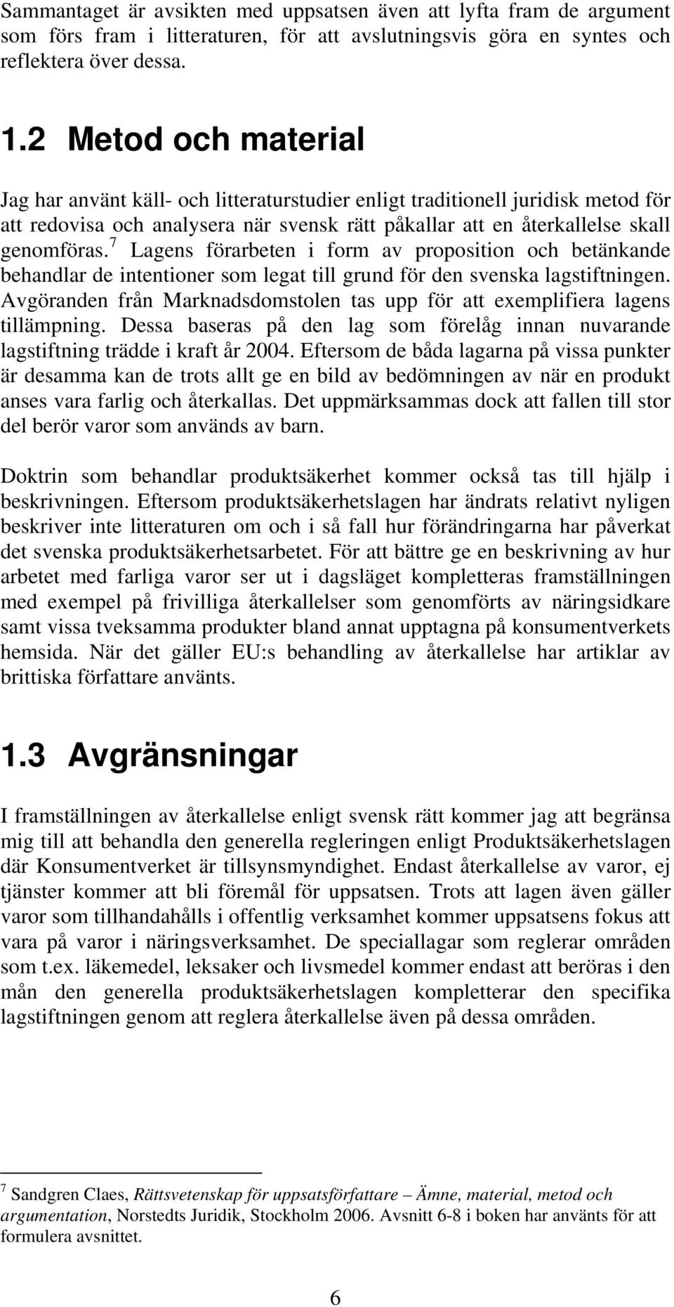 7 Lagens förarbeten i form av proposition och betänkande behandlar de intentioner som legat till grund för den svenska lagstiftningen.