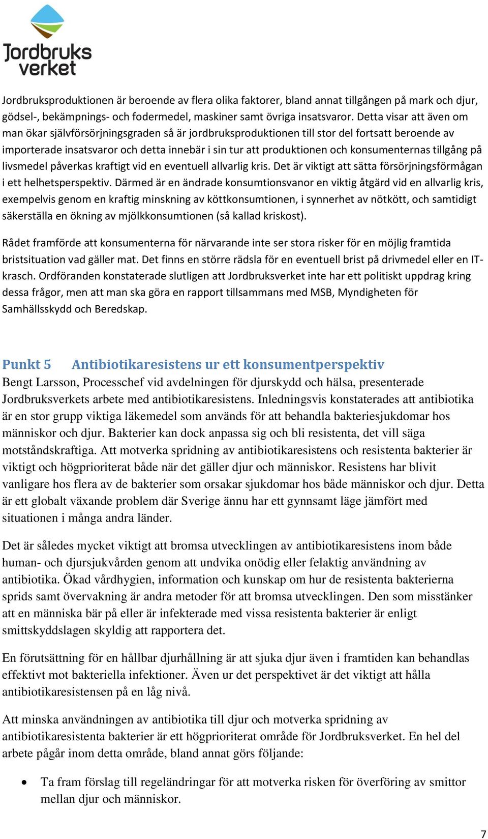 konsumenternas tillgång på livsmedel påverkas kraftigt vid en eventuell allvarlig kris. Det är viktigt att sätta försörjningsförmågan i ett helhetsperspektiv.