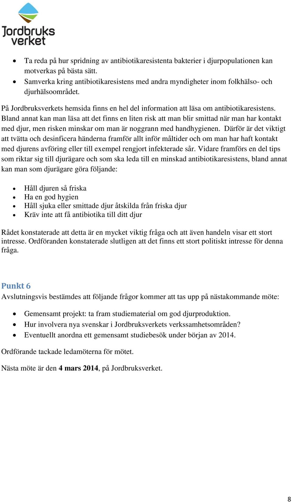 Bland annat kan man läsa att det finns en liten risk att man blir smittad när man har kontakt med djur, men risken minskar om man är noggrann med handhygienen.