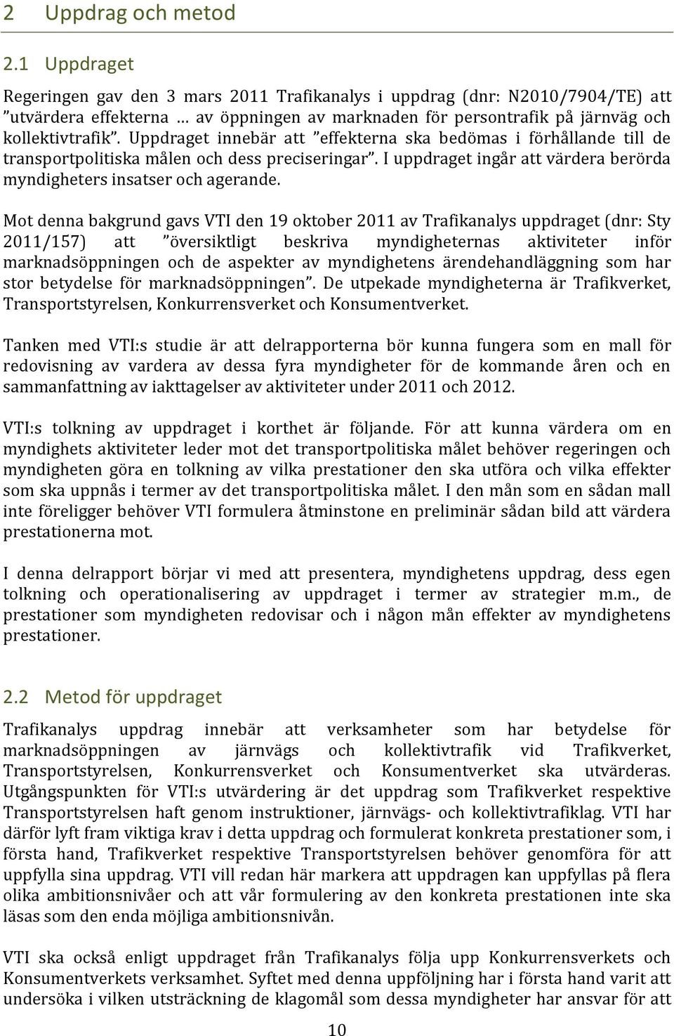 Uppdraget innebär att effekterna ska bedömas i förhållande till de transportpolitiska målen och dess preciseringar. I uppdraget ingår att värdera berörda myndigheters insatser och agerande.