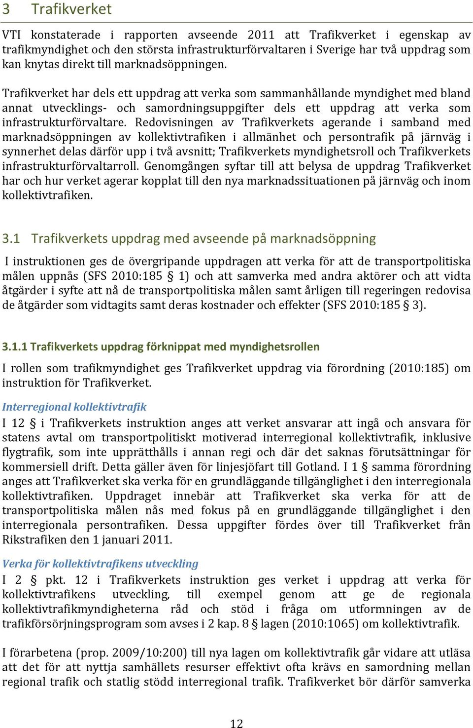 Trafikverket har dels ett uppdrag att verka som sammanhållande myndighet med bland annat utvecklings- och samordningsuppgifter dels ett uppdrag att verka som infrastrukturförvaltare.