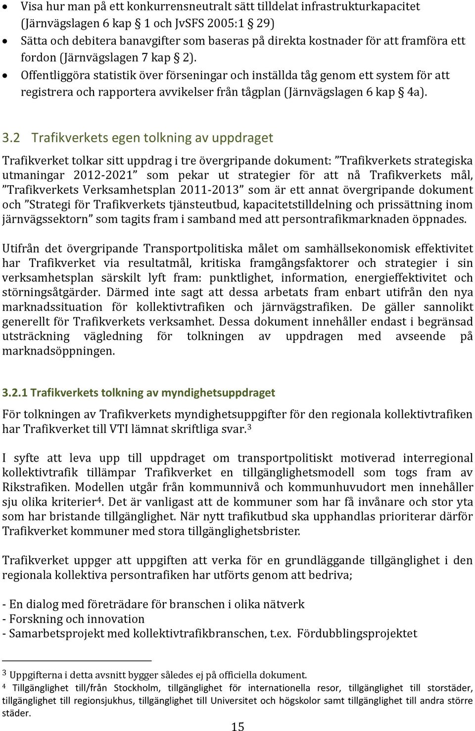 Offentliggöra statistik över förseningar och inställda tåg genom ett system för att registrera och rapportera avvikelser från tågplan (Järnvägslagen 6 kap 4a). 3.