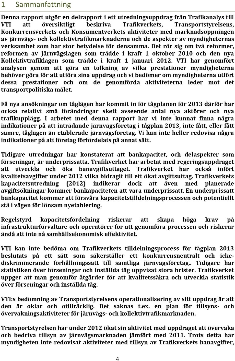 Det rör sig om två reformer, reformen av Järnvägslagen som trädde i kraft 1 oktober 2010 och den nya Kollektivtrafiklagen som trädde i kraft 1 januari 2012.