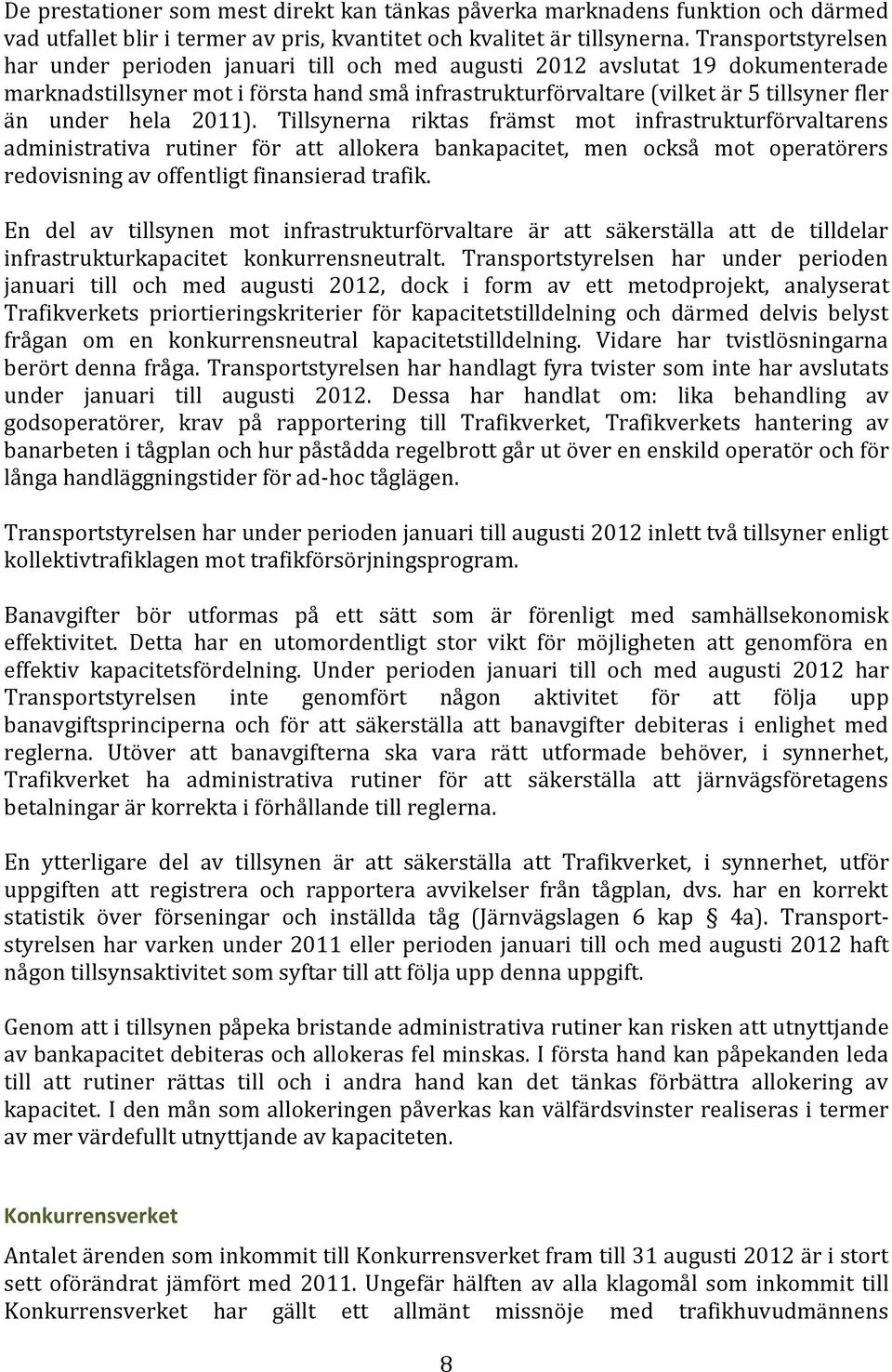 hela 2011). Tillsynerna riktas främst mot infrastrukturförvaltarens administrativa rutiner för att allokera bankapacitet, men också mot operatörers redovisning av offentligt finansierad trafik.