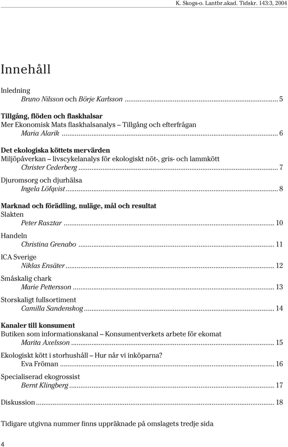 .. 8 Marknad och förädling, nuläge, mål och resultat Slakten Peter Rasztar... 10 Handeln Christina Grenabo... 11 ICA Sverige Niklas Ensäter... 12 Småskalig chark Marie Pettersson.