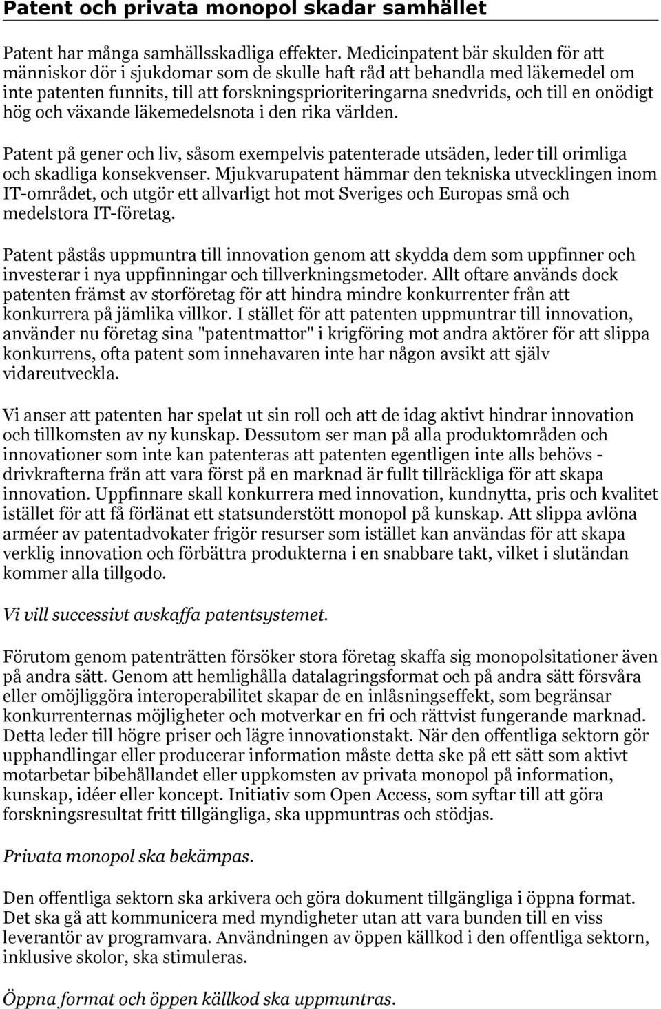 onödigt hög och växande läkemedelsnota i den rika världen. Patent på gener och liv, såsom exempelvis patenterade utsäden, leder till orimliga och skadliga konsekvenser.