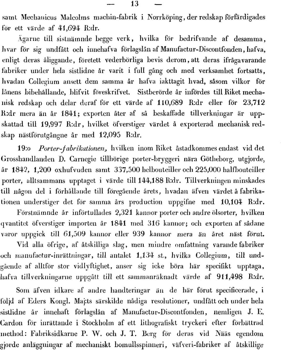 gång och med verksamhet fortsatts, livadan Collegium ansett dem samma år hafva iakttagit livad, såsom vilkor för lånens bibehållande, blifvit föreskrifvet.