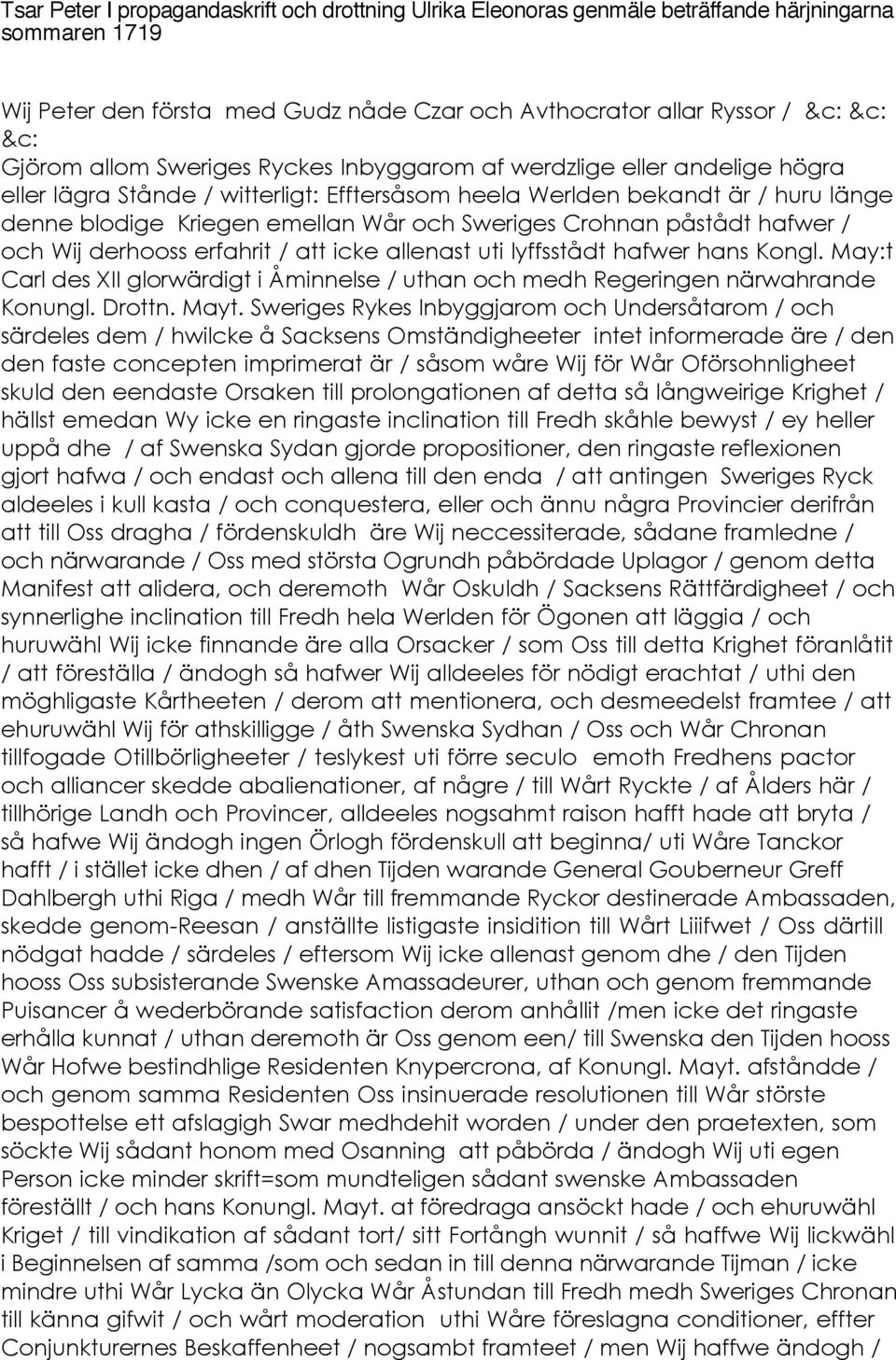 Crohnan påstådt hafwer / och Wij derhooss erfahrit / att icke allenast uti lyffsstådt hafwer hans Kongl. May:t Carl des XII glorwärdigt i Åminnelse / uthan och medh Regeringen närwahrande Konungl.