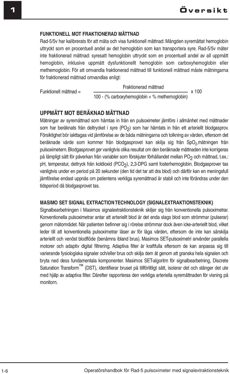 Rad-5/5v mäter inte fraktionerad mättnad: syresatt hemoglobin uttryckt som en procentuell andel av all uppmätt hemoglobin, inklusive uppmätt dysfunktionellt hemoglobin som carboxyhemoglobin eller