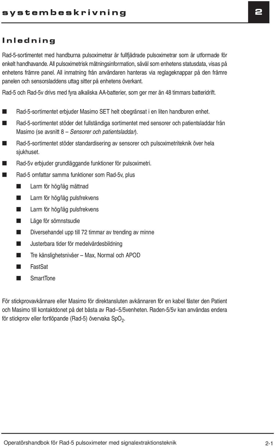 All inmatning från användaren hanteras via reglageknappar på den främre panelen och sensorsladdens uttag sitter på enhetens överkant.