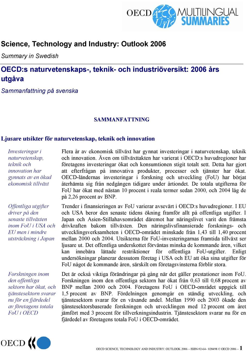 USA och EU men i mindre utsträckning i Japan Forskningen inom den offentliga sektorn har ökat, och tjänstesektorn svarar nu för en fjärdedel av företagens totala FoU i OECD Flera år av ekonomisk