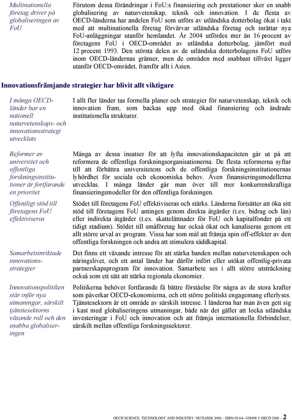 hemlandet. År 2004 utfördes mer än 16 procent av företagens FoU i OECD-området av utländska dotterbolag, jämfört med 12 procent 1993.