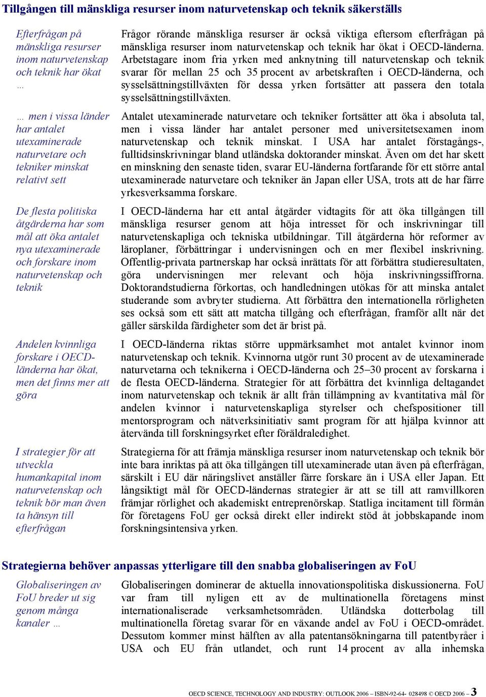 OECDländerna har ökat, men det finns mer att göra I strategier för att utveckla humankapital inom naturvetenskap och teknik bör man även ta hänsyn till efterfrågan Frågor rörande mänskliga resurser