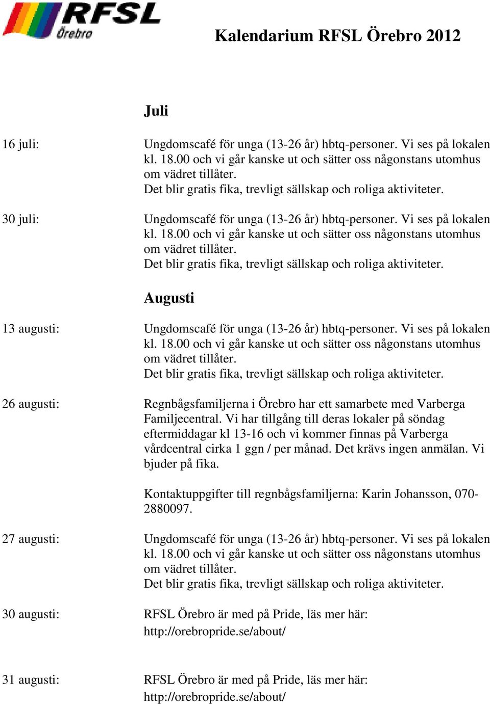 Vi ses på lokalen Augusti 13 augusti: Ungdomscafé för unga (13-26 år) hbtq-personer.