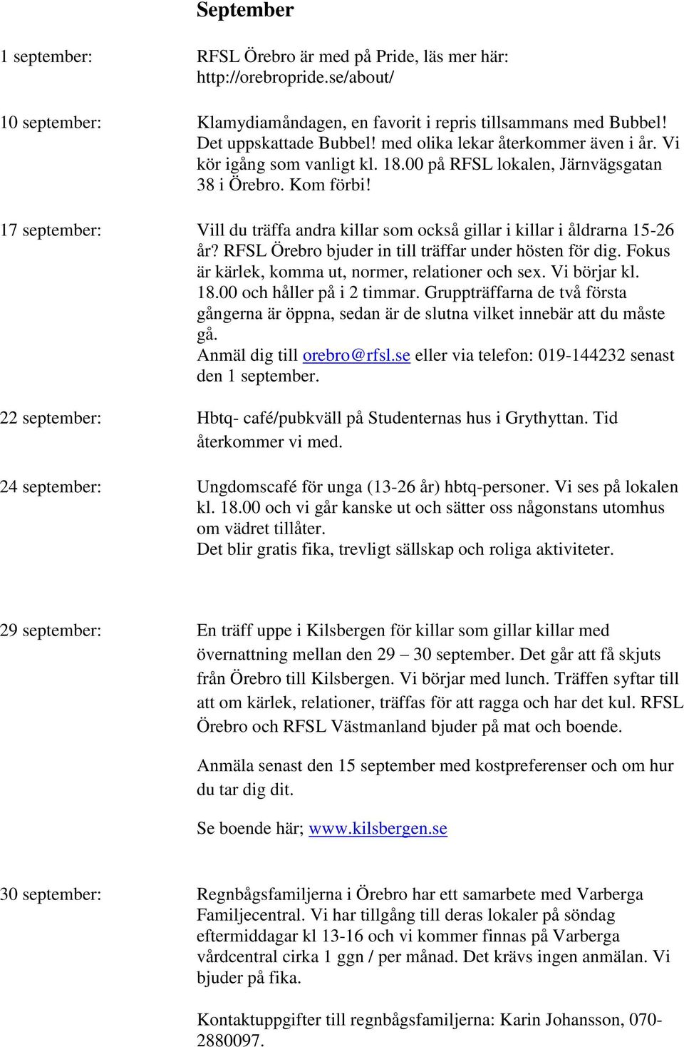 17 september: Vill du träffa andra killar som också gillar i killar i åldrarna 15-26 22 september: Hbtq- café/pubkväll på Studenternas hus i Grythyttan. Tid återkommer vi med.