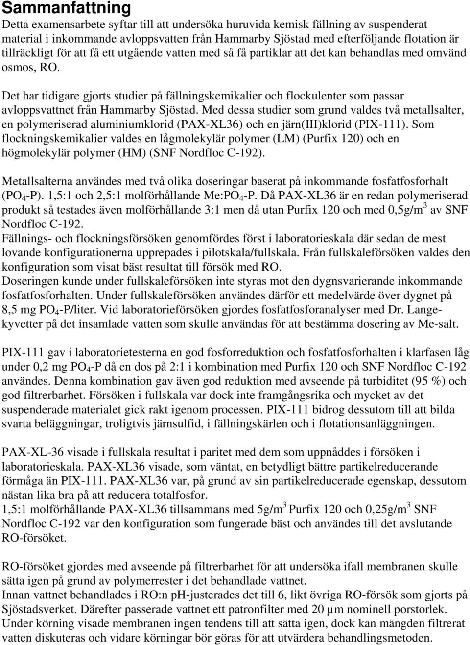 Det har tidigare gjorts studier på fällningskemikalier och flockulenter som passar avloppsvattnet från Hammarby Sjöstad.