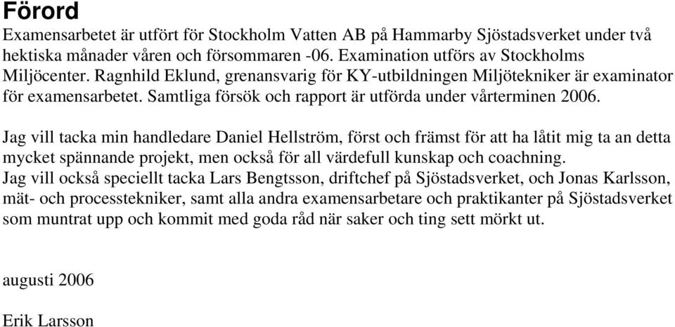 Jag vill tacka min handledare Daniel Hellström, först och främst för att ha låtit mig ta an detta mycket spännande projekt, men också för all värdefull kunskap och coachning.