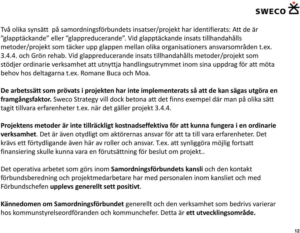 Vid glappreducerande insats tillhandahålls metoder/projekt som stödjer ordinarie verksamhet att utnyttja handlingsutrymmet inom sina uppdrag för att möta behov hos deltagarna t.ex.