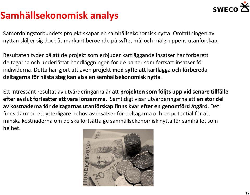 Detta har gjort att även projekt med syfte att kartlägga och förbereda deltagarna för nästa steg kan visa en samhällsekonomisk nytta.