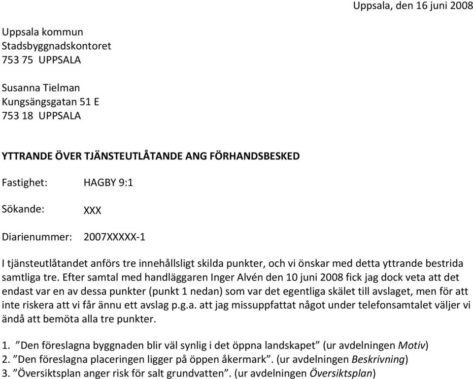 Efter samtal med handläggaren Inger Alvén den 10 juni 2008 fick jag dock veta att det endast var en av dessa punkter (punkt 1 nedan) som var det egentliga skälet till avslaget, men för att inte