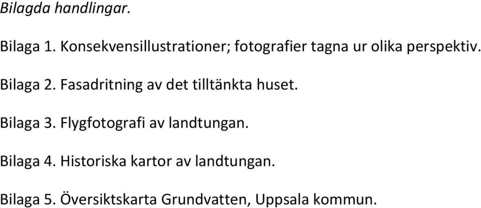 Bilaga 2. Fasadritning av det tilltänkta huset. Bilaga 3.