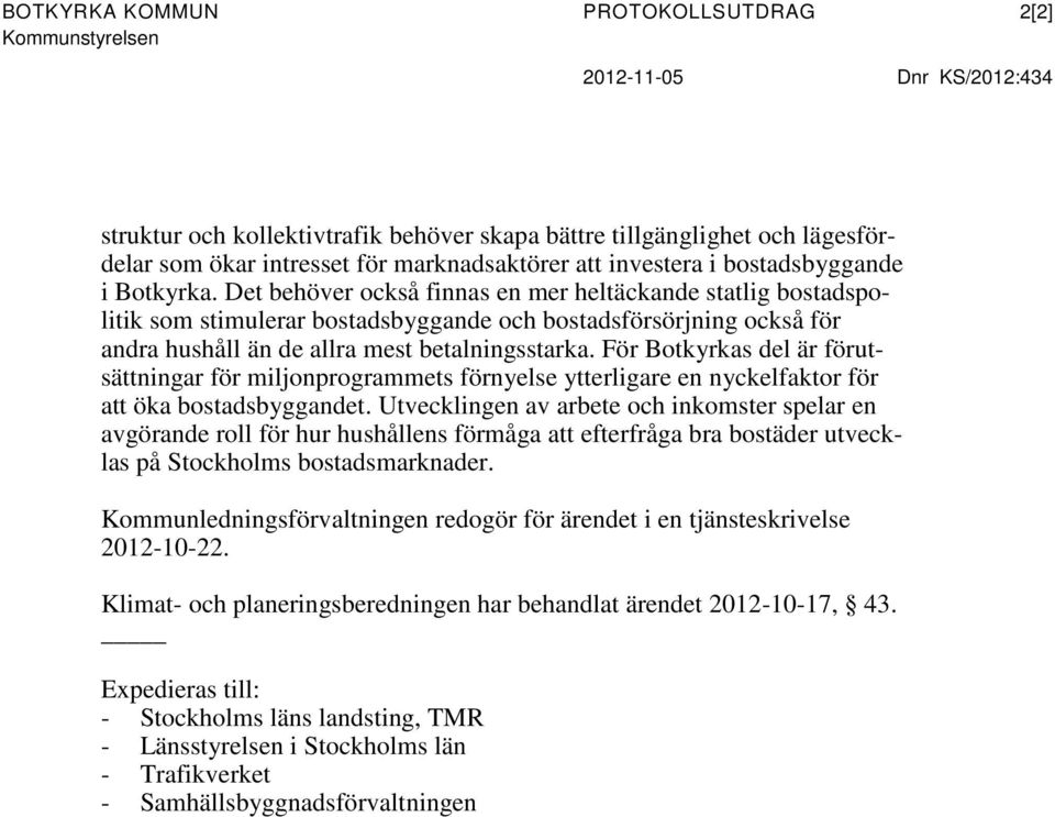 Det behöver också finnas en mer heltäckande statlig bostadspolitik som stimulerar bostadsbyggande och bostadsförsörjning också för andra hushåll än de allra mest betalningsstarka.