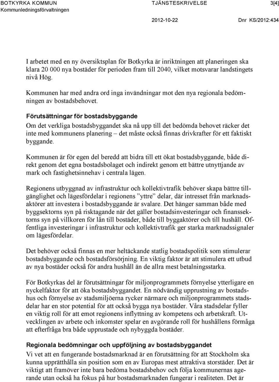 Förutsättningar för bostadsbyggande Om det verkliga bostadsbyggandet ska nå upp till det bedömda behovet räcker det inte med kommunens planering det måste också finnas drivkrafter för ett faktiskt