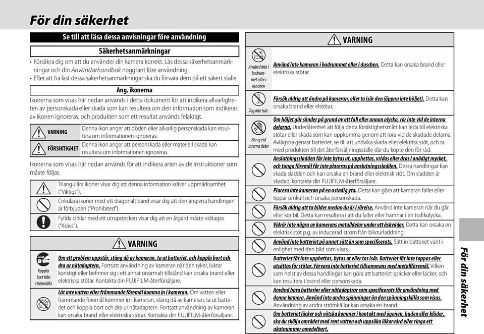 ikonerna Ikonerna som visas här nedan används i detta dokument för att indikera allvarligheten av personskada eller skada som kan resultera om den information som indikeras av ikonen ignoreras, och