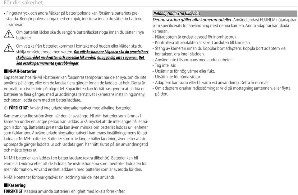 Om vätska hamnar i ögonen ska du omedelbart skölja området med vatten och uppsöka läkarvård. Gnugga dig inte i ögonen. Det kan orsaka permanenta synrubbningar.