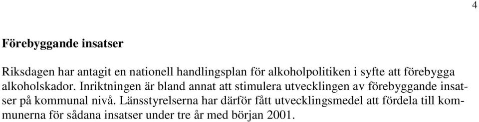 Inriktningen är bland annat att stimulera utvecklingen av förebyggande insatser på