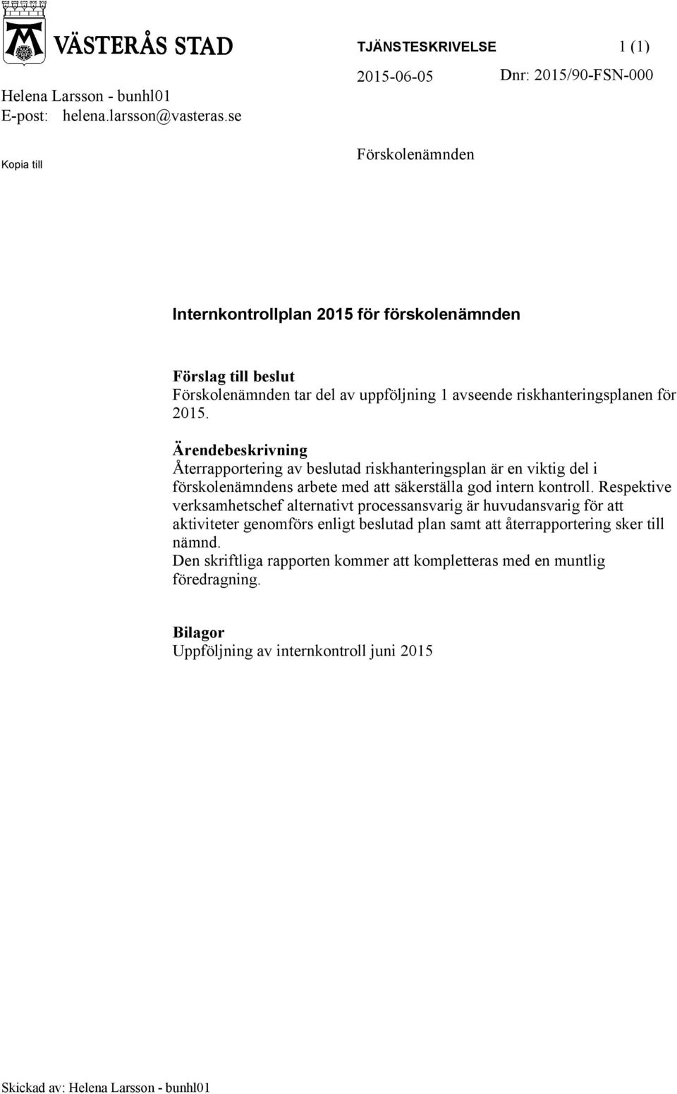 avseende riskhanteringsplanen för 2015. Ärendebeskrivning Återrapportering av beslutad riskhanteringsplan är en viktig del i förskolenämndens arbete med att säkerställa god intern kontroll.