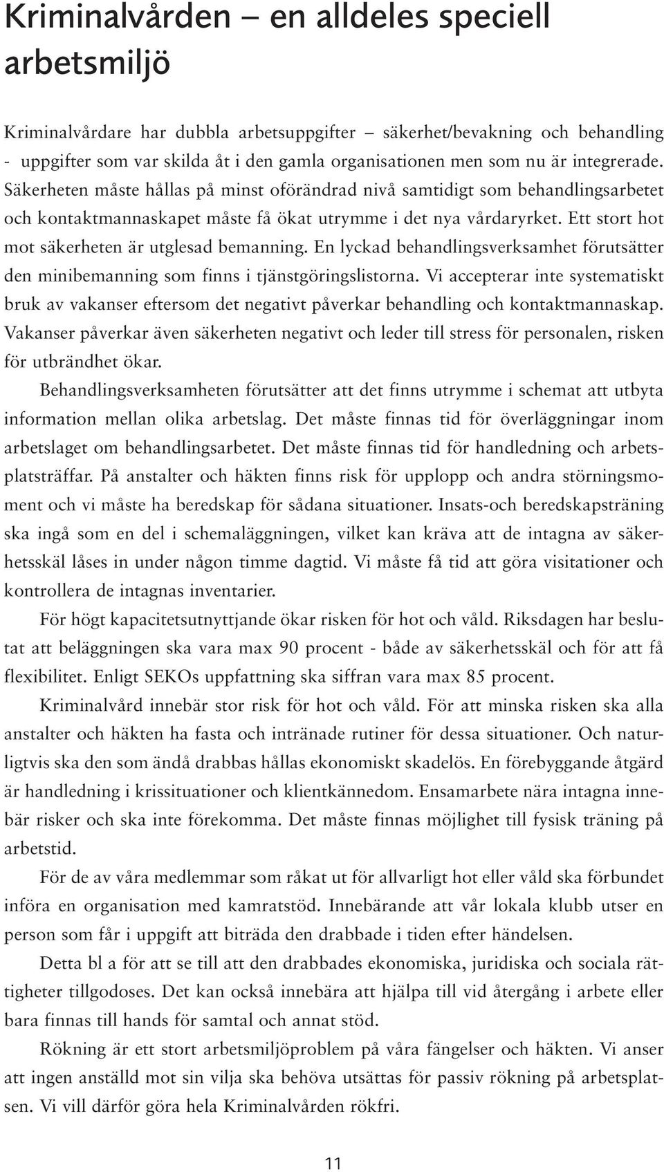 Ett stort hot mot säkerheten är utglesad bemanning. En lyckad behandlingsverksamhet förutsätter den minibemanning som finns i tjänstgöringslistorna.