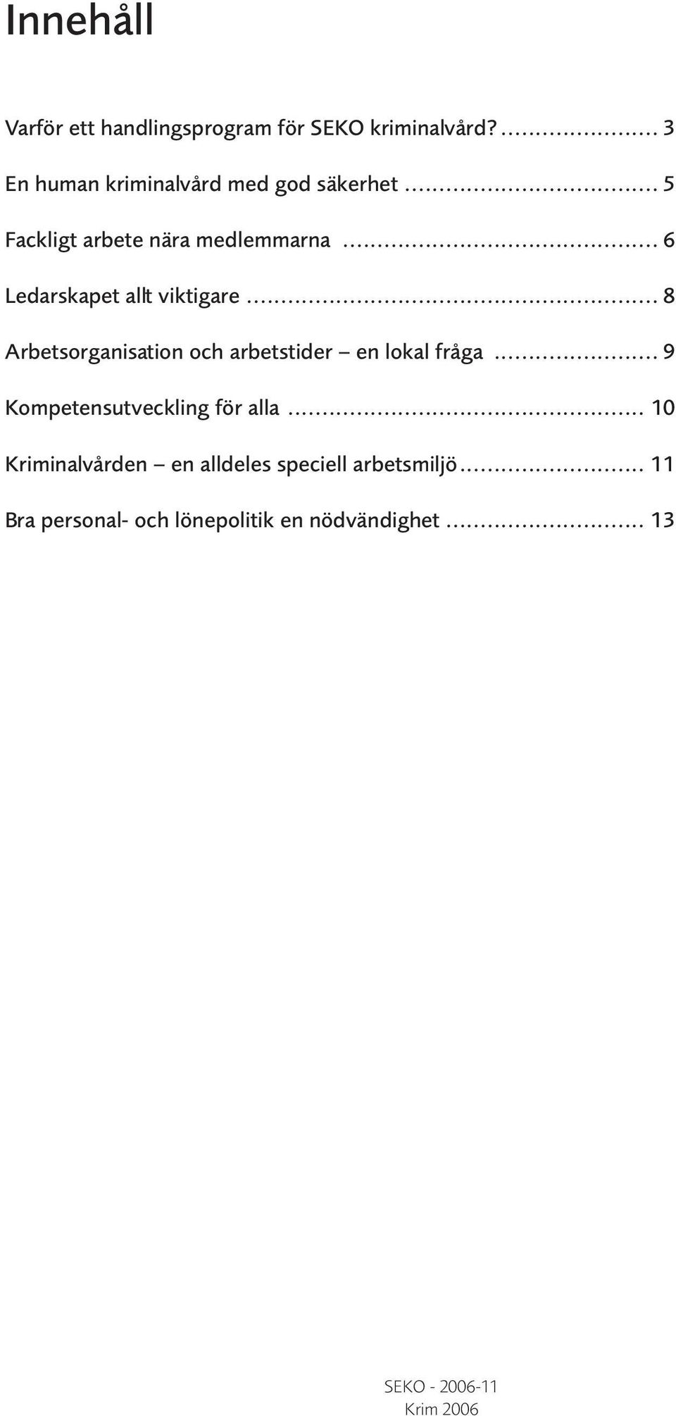 .. 6 Ledarskapet allt viktigare... 8 Arbetsorganisation och arbetstider en lokal fråga.