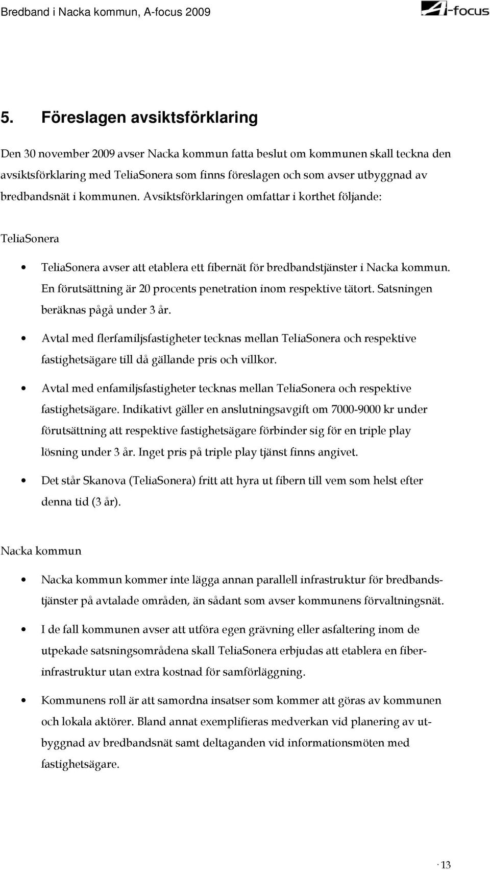 En förutsättning är 20 procents penetration inom respektive tätort. Satsningen beräknas pågå under 3 år.