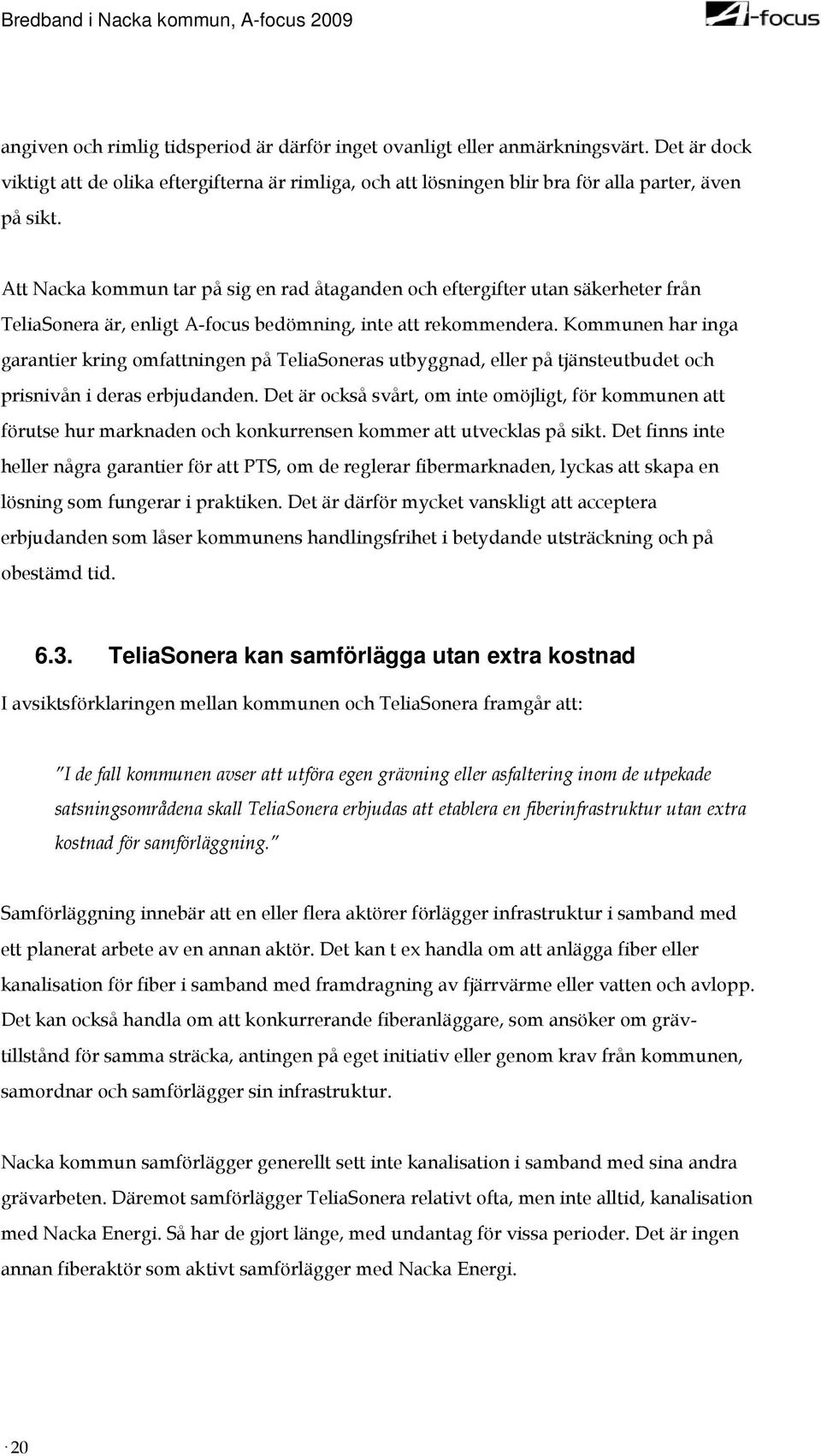 Kommunen har inga garantier kring omfattningen på TeliaSoneras utbyggnad, eller på tjänsteutbudet och prisnivån i deras erbjudanden.